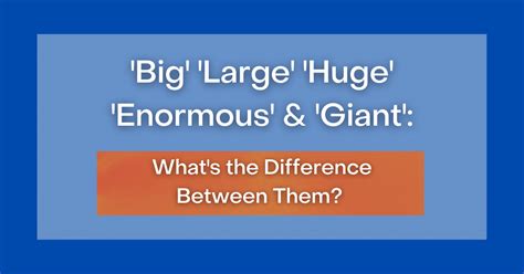 theyare huge|‘Big’ ‘Large’ ‘Huge’ ‘Enormous’ & ‘Giant’: What’s the Difference .